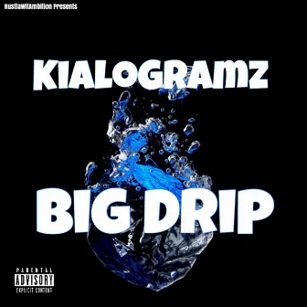 BIG DRIP by Kialogramz