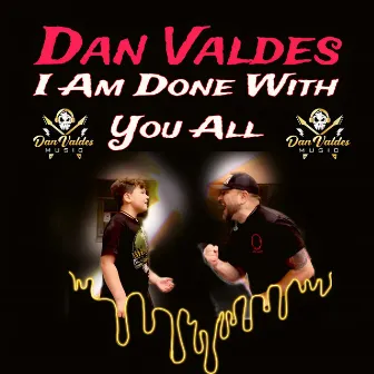 I Am Done With You All by Dan Valdes