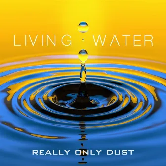 Living Water by Really Only Dust