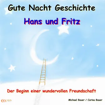 Gute-Nacht-Geschichte: Hans und Fritz - Der Beginn einer wundervollen Freundschaft (Wunderschöne Einschlafgeschichte für Kinder bis 12 Jahren - Teil 1) by Carina Bauer