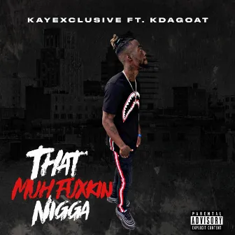 THAT MUHFUXKIN NIGGA by Kayexclusive