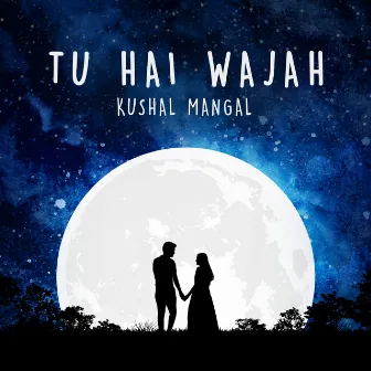 Tu Hai Wajah by Kushal Mangal