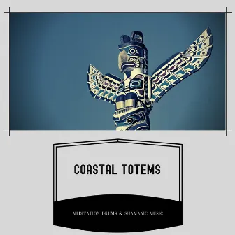 Coastal Totems: Native American Melodies Amidst Ocean Waves by Meditation Drums & Shamanic Music