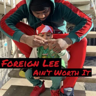 Ain't Worth It by Foreign Lee