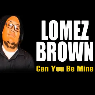 Can You Be Mine by Lomez Brown