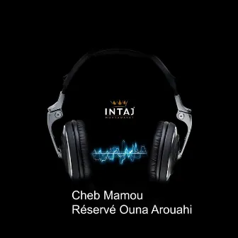 Réservé Ouna Arouahi by Cheb Mamou