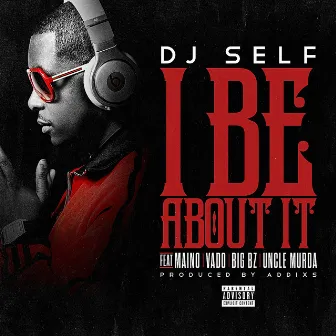 I Be About It by DJ Self