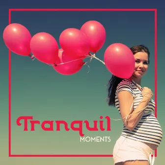 Tranquil Moments - Relaxing New Age, Pregnancy Music, Feature Mother by Mother To Be Music Academy