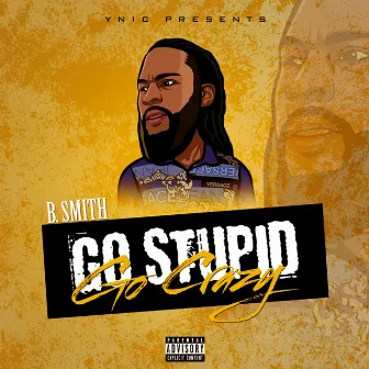 Go Stupid, Go Crazy by B. Smith