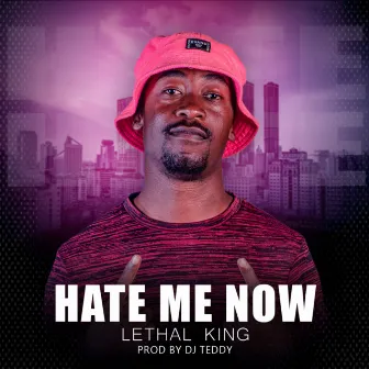 Hate Me Now by Lethal King