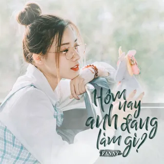 Hôm Nay Anh Đang Làm Gì? by Fanny Trần