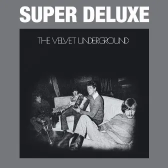 The Velvet Underground (45th Anniversary / Super Deluxe) by The Velvet Underground