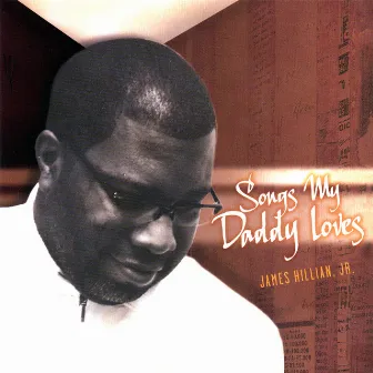 Songs My Daddy Loves by James Hillian, Jr.