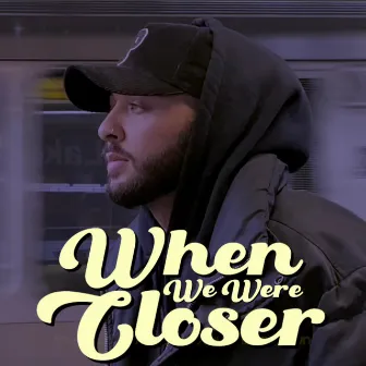 When We Were Closer by Dani Devinci