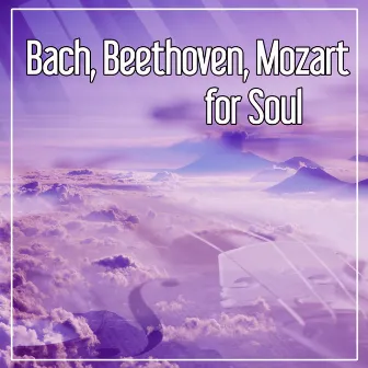 Bach, Beethoven, Mozart for Soul – Classical Music for Relaxation, Peaceful Music for You, Quiet Evening After Work by Unknown Artist