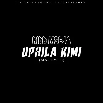 Uphila Kimi (Macembe) by Kidd MseJa