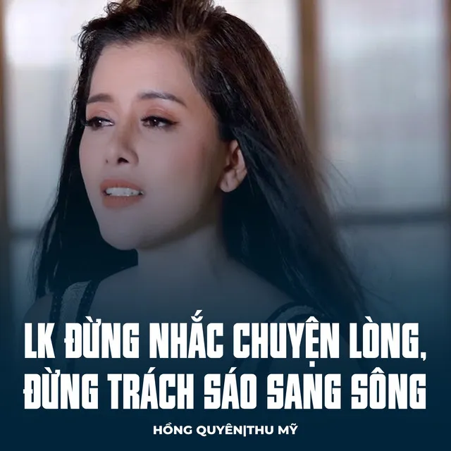 LK Đừng Nhắc Chuyện Lòng, Đừng Trách Sáo Sang Sông