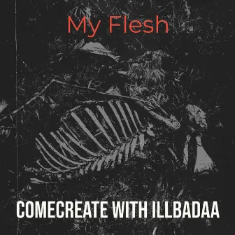 My Flesh by ComeCreate with Illbadaa