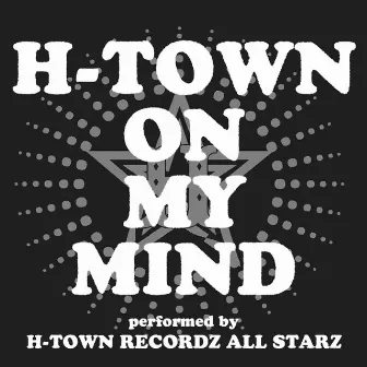 H-TOWN ON MY MIND by H-TOWN RECORDZ ALL STARZ