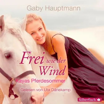 Frei wie der Wind - Kayas Pferdesommer by Uta Dänekamp