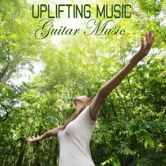 Uplifting Music - Guitar Music by Uplifting Music Specialists