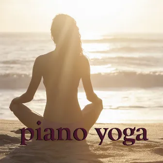 Piano Yoga - Yoga & Pilates Music with Piano Instrumental and Relaxing Background Music by Modern Piano Music Academy