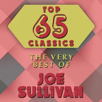 Top 65 Classics - The Very Best of Joe Sullivan by Joe Sullivan