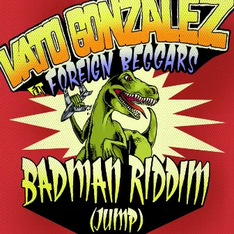 Badman Riddim (Jump) [Remixes] (feat. Foreign Beggars) by Vato Gonzalez