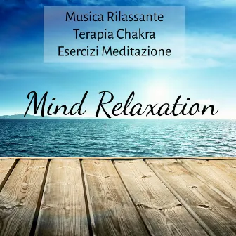 Mind Relaxation - Musica Rilassante Terapia Chakra Esercizi Meditazione con Suoni dalla Natura Benessere Strumentali by Saluto al Sole Musica Relax