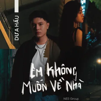 Em Chẳng Muốn về Nhà by Dưa Hấu