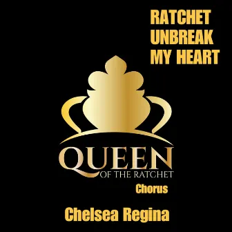 Ratchet Unbreak My Heart by Chelsea Regina