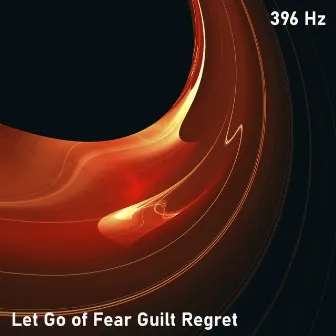 396 Hz Let Go of Fear Guilt Regret by Source Vibrations