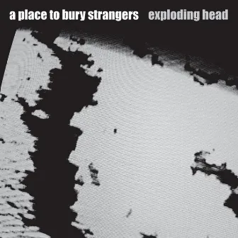 Exploding Head by A Place To Bury Strangers