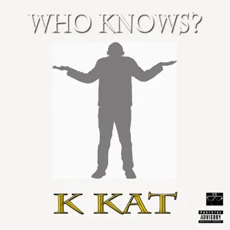 Who Know's by K Kat