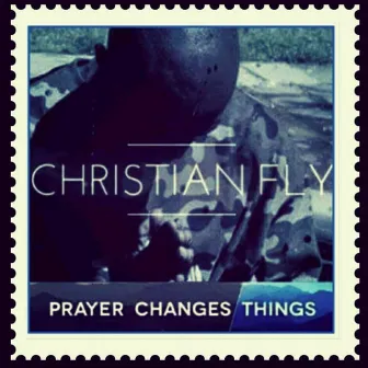 Prayer Changes Things by Christian Fly