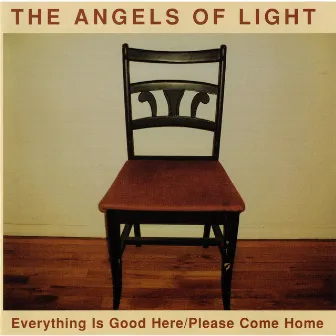 Everything Is Good Here / Please Come Home by Angels Of Light