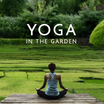 Yoga In The Garden: Modern Yoga Music & Sounds Of Nature For A Peaceful Ambience by Spring Metamorphosis