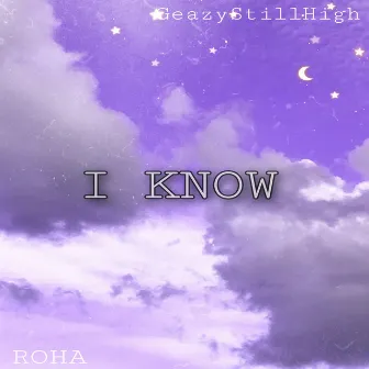 I KNOW by Geazystillhigh