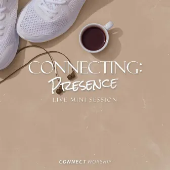 Connecting: Presence (Live Mini Session) by Connect Worship