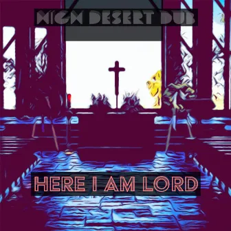 Here I am Lord by HIGH DESERT DUB