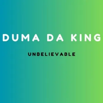 Unbelievable by Duma Da King