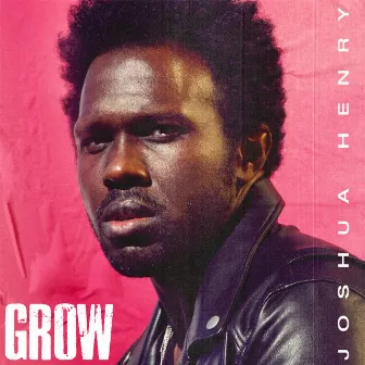 Grow by Joshua Henry