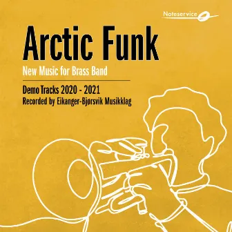 Arctic Funk - New Music for Brass Band - Demo Tracks 2020-2021 by Eikanger-Bjørsvik Musikklag