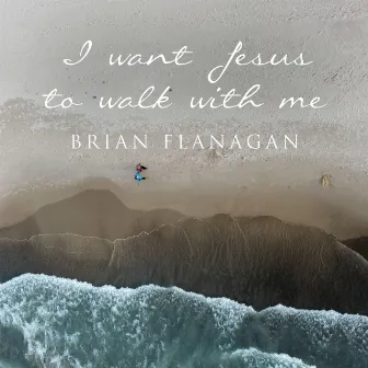 I Want Jesus to Walk With Me by Brian Flanagan