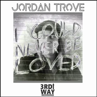 I Could Never Be Loved by Jordan Trove