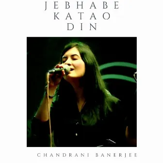 Jebhabe Katao Din by Chandrani Banerjee