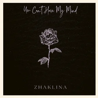 You Can't Have My Mind by Zhaklina