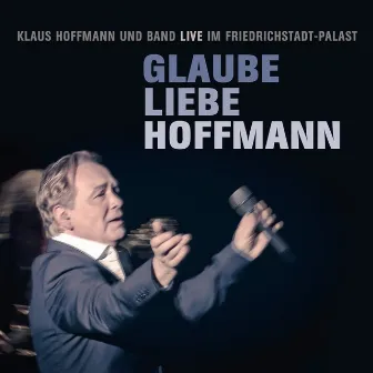 Glaube Liebe Hoffmann (Klaus Hoffmann und Band Live im Friedrichstadt-Palast) by Klaus Hoffmann