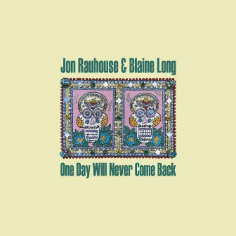 One Day Will Never Come Back by Blaine Long