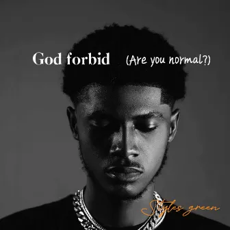 God Forbid (Are You Normal?) by Styles Green